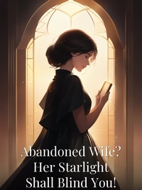 Abandoned Wife? Her Starlight Shall Blind You!