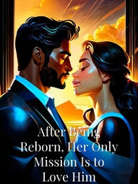 After Being Reborn, Her Only Mission Is to Love Him