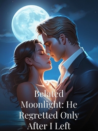Belated Moonlight: He Regretted Only After I Left