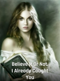 Believe It Or Not, I Already Caught You