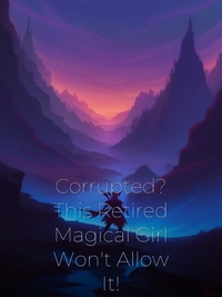 Corrupted? This Retired Magical Girl Won't Allow It!