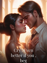 Cry , Even better if you , beg