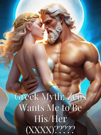 Greek Myth: Zeus Wants Me to Be His/Her (XXXX)?????