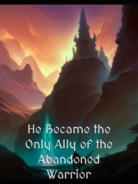 He Became the Only Ally of the Abandoned Warrior