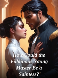 How Could the Villainous Young Master Be a Saintess? Novel