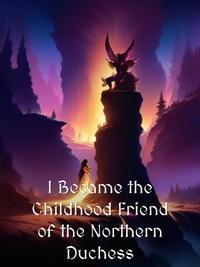 I Became the Childhood Friend of the Northern Duchess