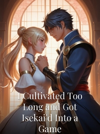 I Cultivated Too Long and Got Isekai'd Into a Game Novel