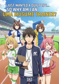 I Just Wanted a Quiet Life... So Why Am I an Uma Musume Trainer?