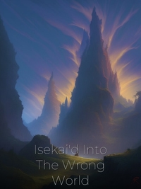 Isekai'd Into The Wrong World