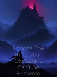 Konoha: The Thirty-Year-Old Uchiha Can’t Be Bothered