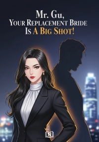 Mr. Gu, Your Replacement Bride Is A Big Shot!