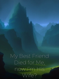 My Best Friend Died for Me, now I’m His Wife?