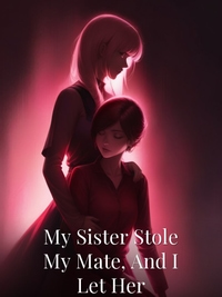 My Sister Stole My Mate, And I Let Her