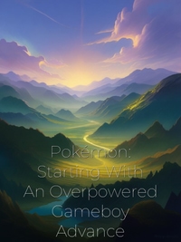 Pokémon: Starting With An Overpowered Gameboy Advance Novel