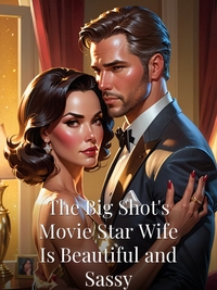 The Big Shot's Movie Star Wife Is Beautiful and Sassy Novel