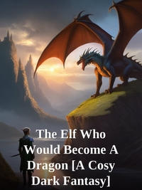 The Elf Who Would Become A Dragon [A Cosy Dark Fantasy] Novel