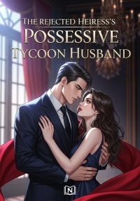 The Rejected Heiress's Possesive Tycoon Husband