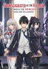 Transmigrated as the Villain Between the Heroine and the Villainess