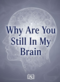 Why Are You Still In My Brain